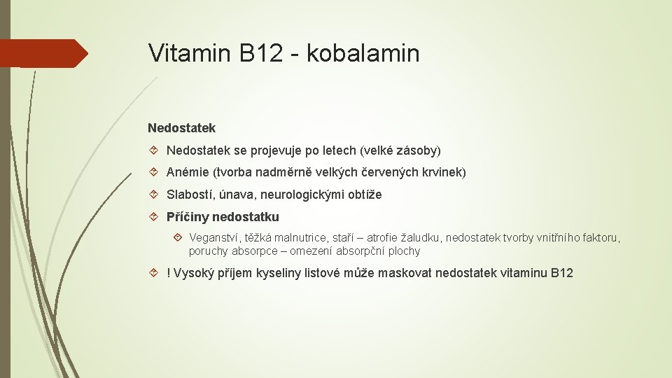 Vitamin B 12 - kobalamin Nedostatek se projevuje po letech (velké zásoby) Anémie (tvorba