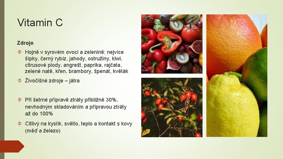 Vitamin C Zdroje Hojně v syrovém ovoci a zelenině: nejvíce šípky, černý rybíz, jahody,