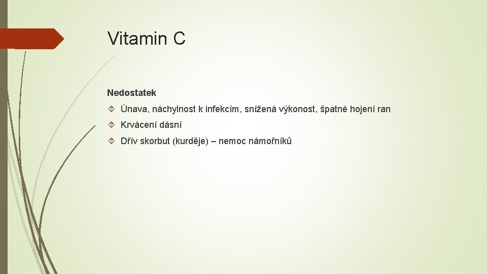 Vitamin C Nedostatek Únava, náchylnost k infekcím, snížená výkonost, špatné hojení ran Krvácení dásní