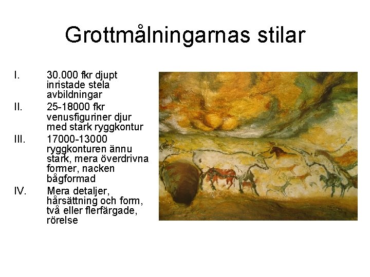 Grottmålningarnas stilar I. III. IV. 30. 000 fkr djupt inristade stela avbildningar 25 -18000