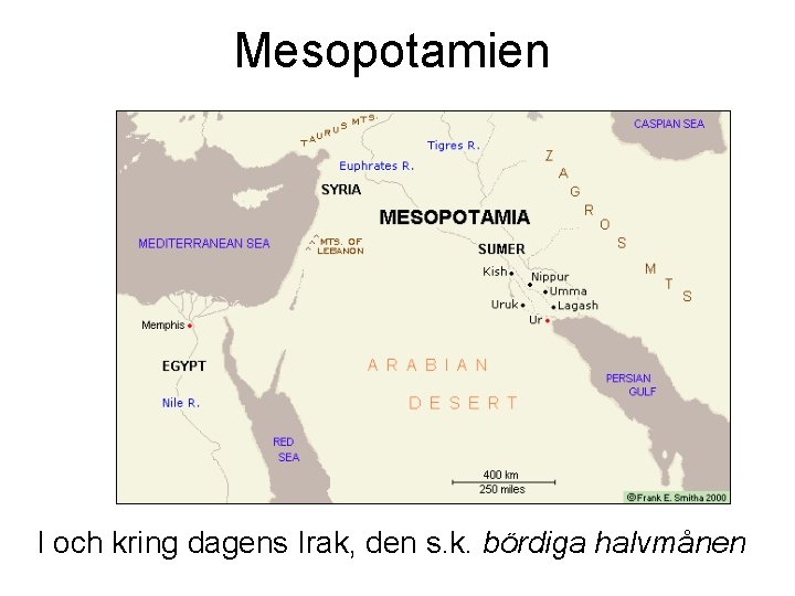 Mesopotamien I och kring dagens Irak, den s. k. bördiga halvmånen 