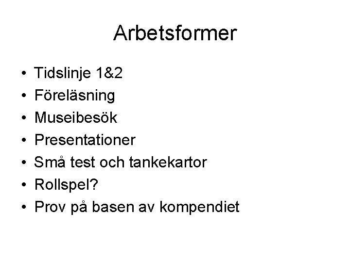 Arbetsformer • • Tidslinje 1&2 Föreläsning Museibesök Presentationer Små test och tankekartor Rollspel? Prov