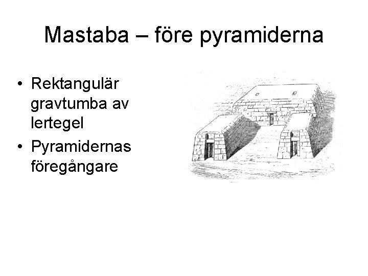 Mastaba – före pyramiderna • Rektangulär gravtumba av lertegel • Pyramidernas föregångare 