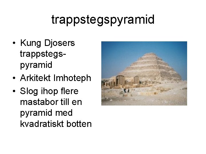 trappstegspyramid • Kung Djosers trappstegspyramid • Arkitekt Imhoteph • Slog ihop flere mastabor till