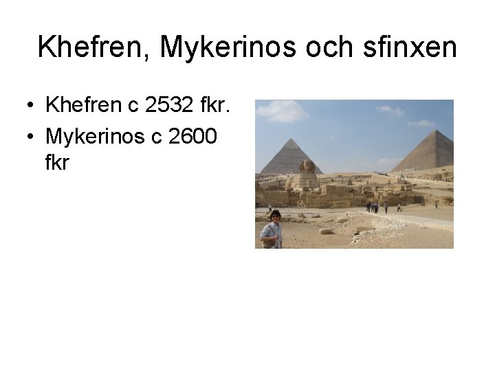 Khefren, Mykerinos och sfinxen • Khefren c 2532 fkr. • Mykerinos c 2600 fkr