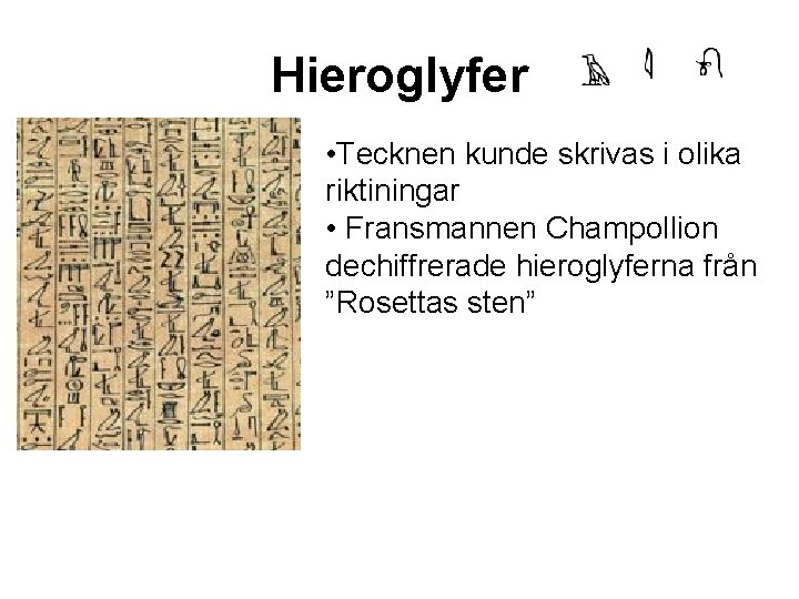 Hieroglyfer • Tecknen kunde skrivas i olika riktiningar • Fransmannen Champollion dechiffrerade hieroglyferna från