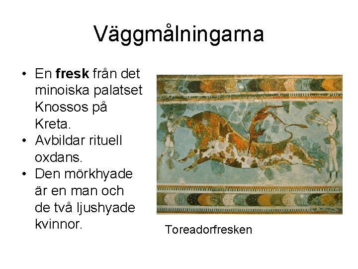 Väggmålningarna • En fresk från det minoiska palatset Knossos på Kreta. • Avbildar rituell