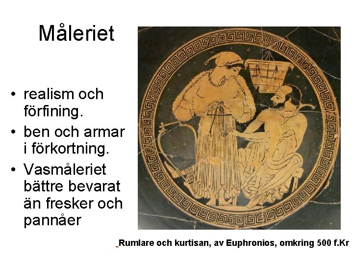 Måleriet • realism och förfining. • ben och armar i förkortning. • Vasmåleriet bättre