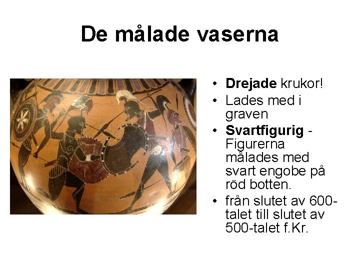 De målade vaserna • Drejade krukor! • Lades med i graven • Svartfigurig Figurerna
