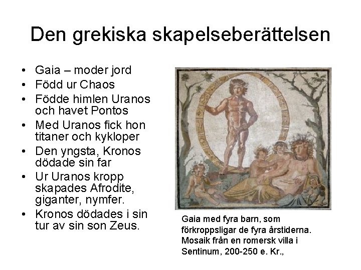 Den grekiska skapelseberättelsen • Gaia – moder jord • Född ur Chaos • Födde
