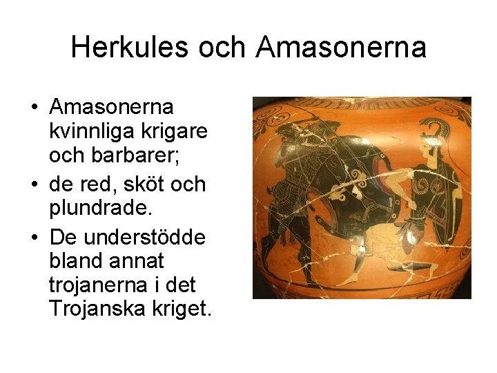 Herkules och Amasonerna • Amasonerna kvinnliga krigare och barbarer; • de red, sköt och