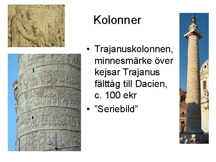 Kolonner • Trajanuskolonnen, minnesmärke över kejsar Trajanus fälttåg till Dacien, c. 100 ekr •