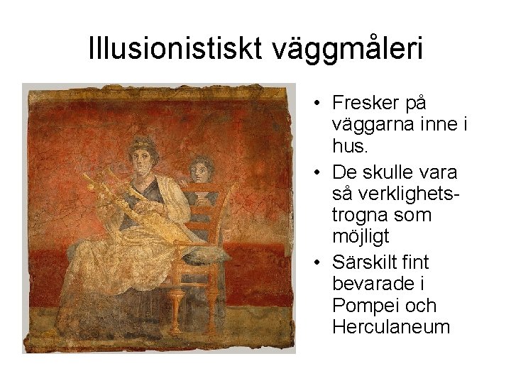Illusionistiskt väggmåleri • Fresker på väggarna inne i hus. • De skulle vara så