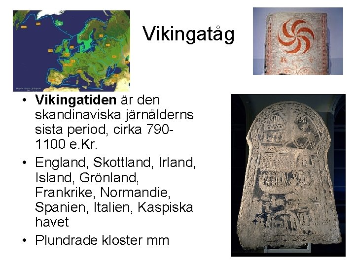 Vikingatåg • Vikingatiden är den skandinaviska järnålderns sista period, cirka 7901100 e. Kr. •