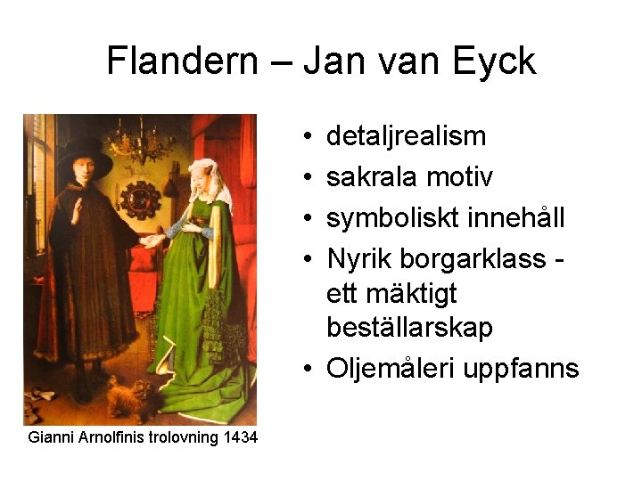 Flandern – Jan van Eyck • • detaljrealism sakrala motiv symboliskt innehåll Nyrik borgarklass