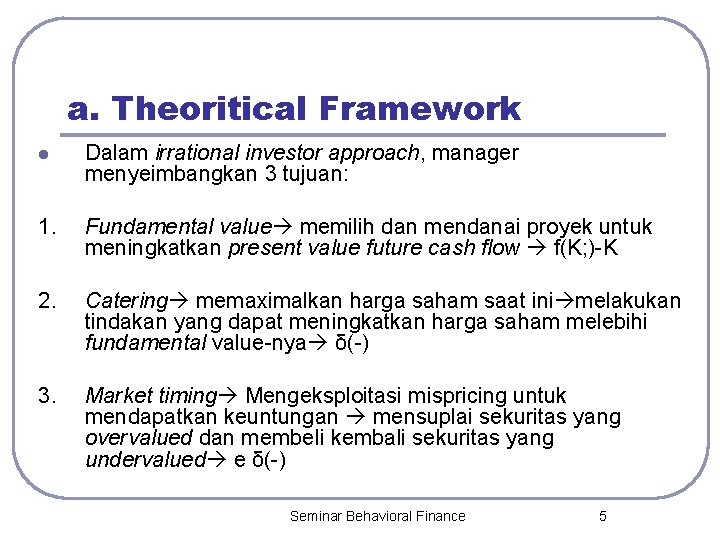 a. Theoritical Framework l Dalam irrational investor approach, manager menyeimbangkan 3 tujuan: 1. Fundamental