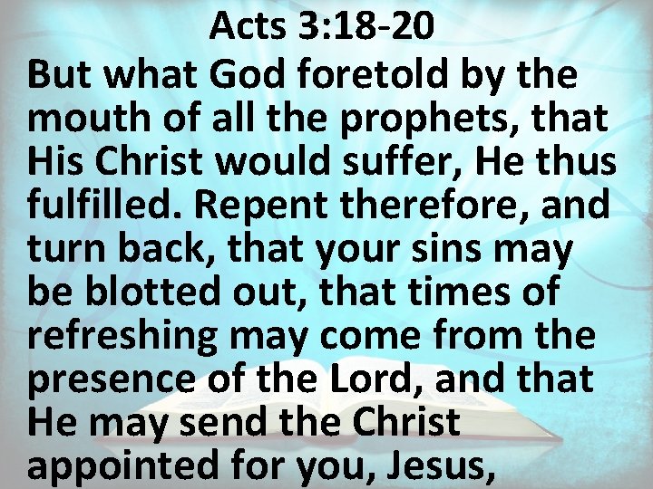 Acts 3: 18 -20 But what God foretold by the mouth of all the