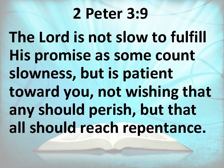 2 Peter 3: 9 The Lord is not slow to fulfill His promise as