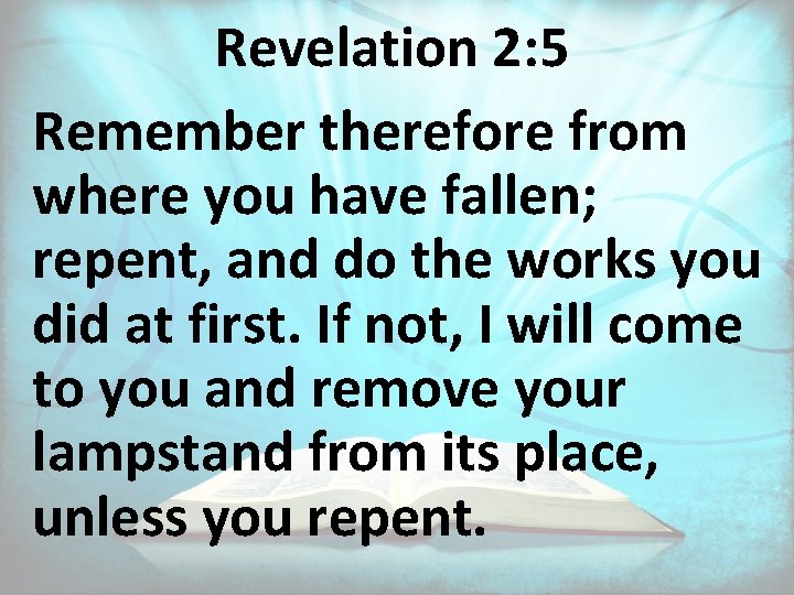 Revelation 2: 5 Remember therefore from where you have fallen; repent, and do the
