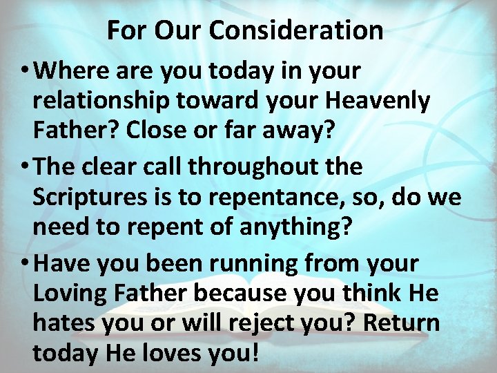 For Our Consideration • Where are you today in your relationship toward your Heavenly