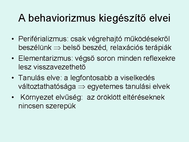 A behaviorizmus kiegészítő elvei • Periférializmus: csak végrehajtó működésekről beszélünk belső beszéd, relaxációs terápiák