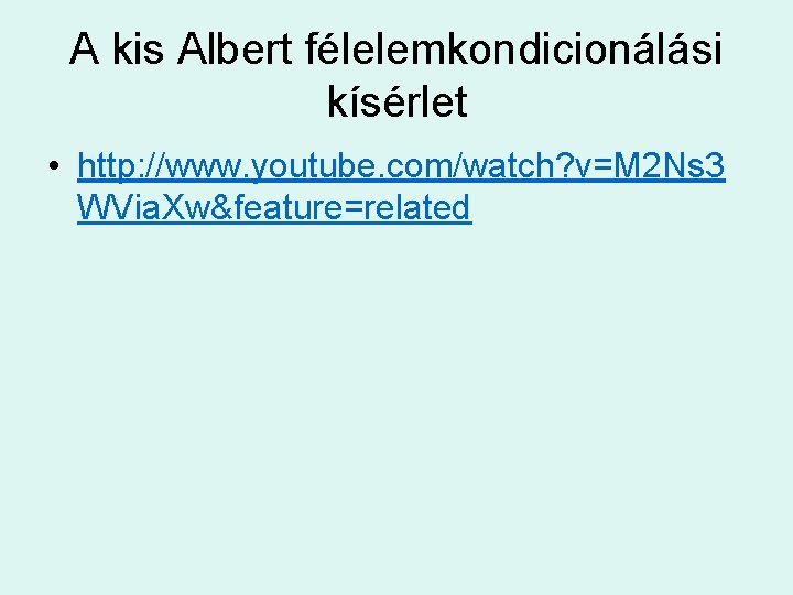 A kis Albert félelemkondicionálási kísérlet • http: //www. youtube. com/watch? v=M 2 Ns 3