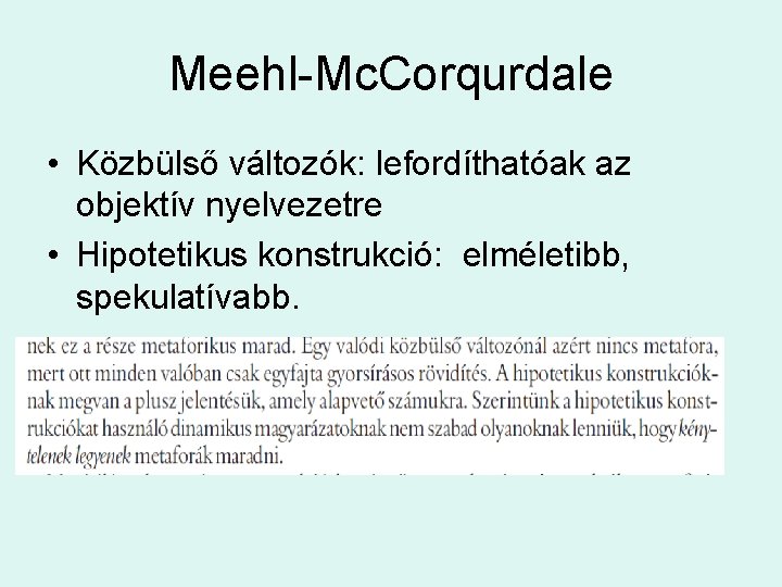 Meehl-Mc. Corqurdale • Közbülső változók: lefordíthatóak az objektív nyelvezetre • Hipotetikus konstrukció: elméletibb, spekulatívabb.