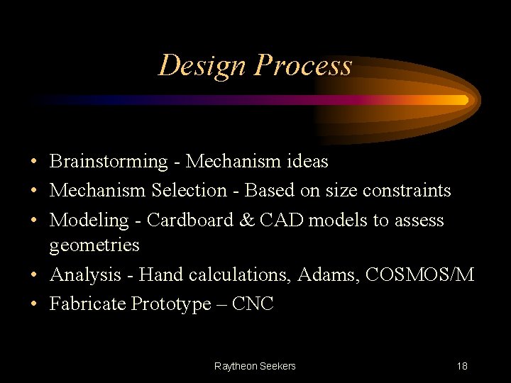 Design Process • Brainstorming - Mechanism ideas • Mechanism Selection - Based on size