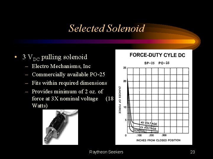 Selected Solenoid • 3 VDC pulling solenoid – – Electro Mechanisms, Inc Commercially available