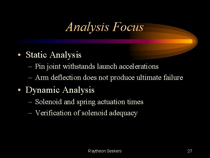 Analysis Focus • Static Analysis – Pin joint withstands launch accelerations – Arm deflection