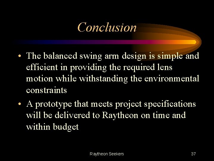 Conclusion • The balanced swing arm design is simple and efficient in providing the