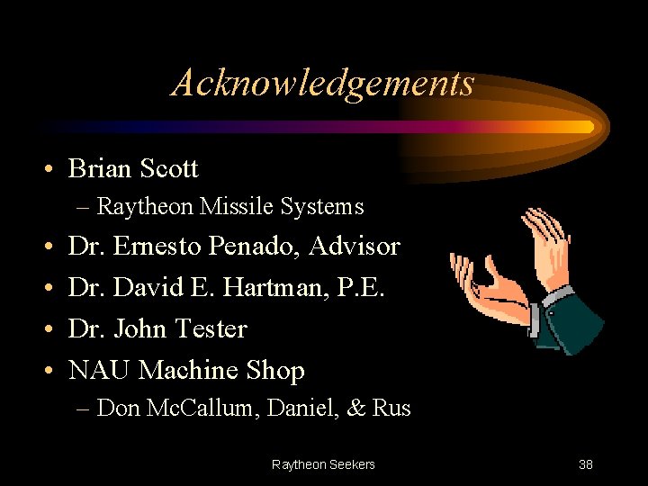 Acknowledgements • Brian Scott – Raytheon Missile Systems • • Dr. Ernesto Penado, Advisor