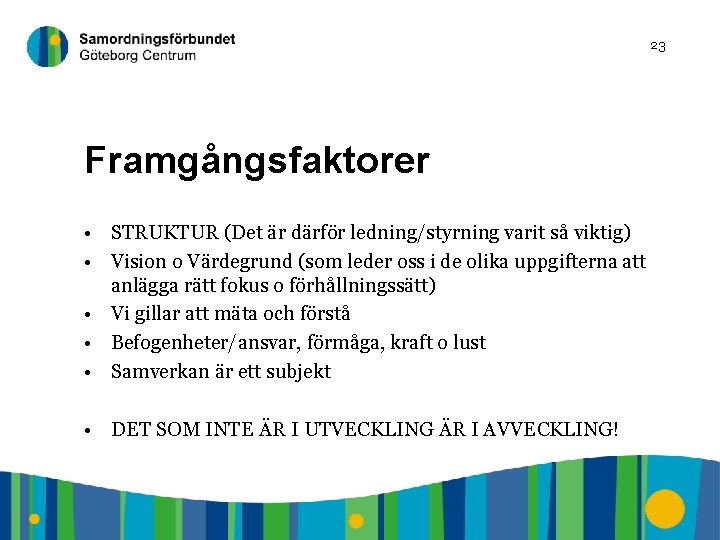 23 Framgångsfaktorer • STRUKTUR (Det är därför ledning/styrning varit så viktig) • Vision o