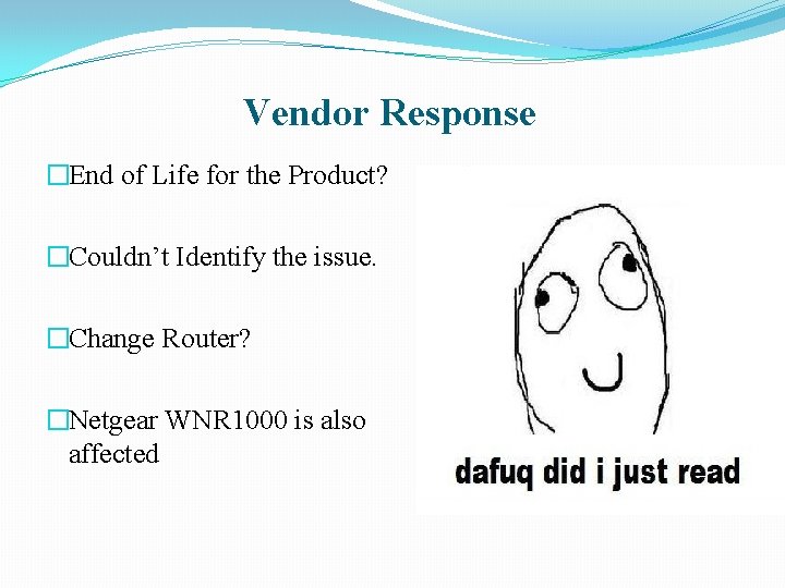 Vendor Response �End of Life for the Product? �Couldn’t Identify the issue. �Change Router?