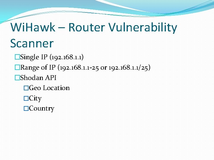 Wi. Hawk – Router Vulnerability Scanner �Single IP (192. 168. 1. 1) �Range of