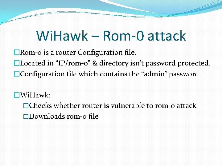 Wi. Hawk – Rom-0 attack �Rom-0 is a router Configuration file. �Located in “IP/rom-0″