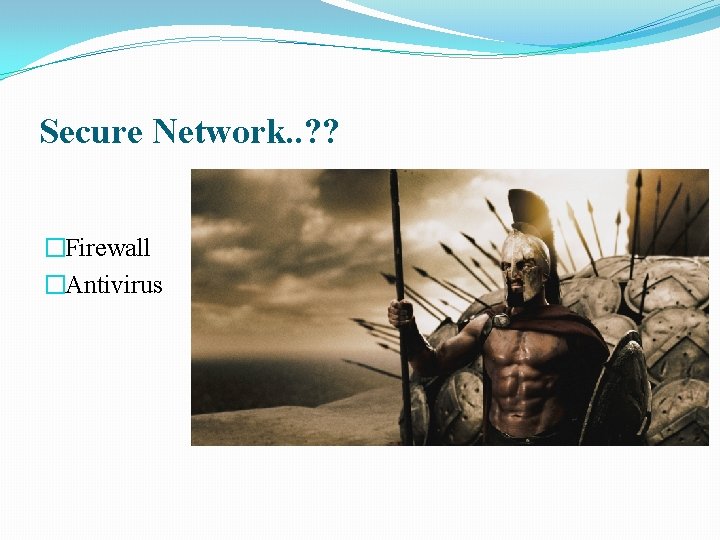 Secure Network. . ? ? �Firewall �Antivirus 