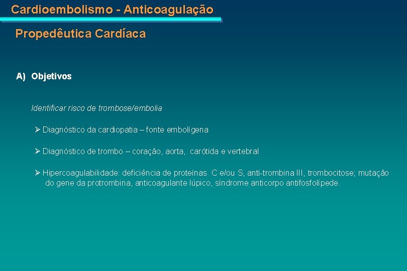 Cardioembolismo - Anticoagulação Propedêutica Cardíaca A) Objetivos Identificar risco de trombose/embolia Diagnóstico da cardiopatia