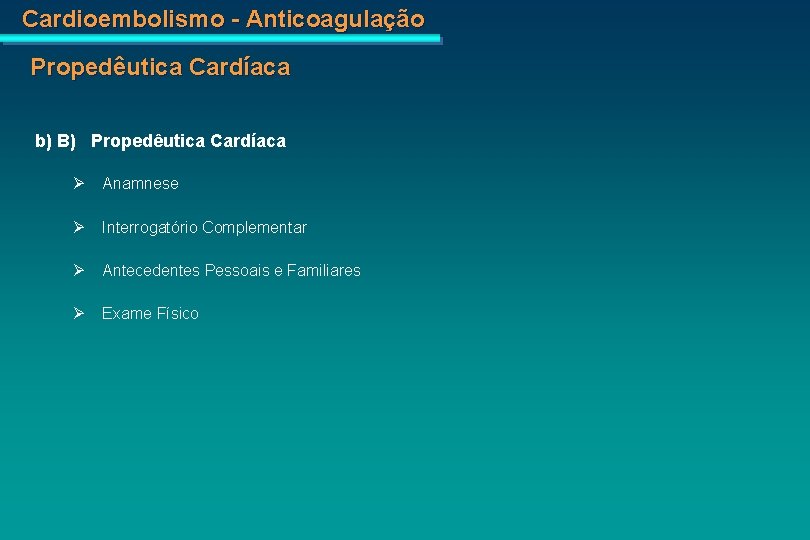 Cardioembolismo - Anticoagulação Propedêutica Cardíaca b) B) Propedêutica Cardíaca Anamnese Interrogatório Complementar Antecedentes Pessoais