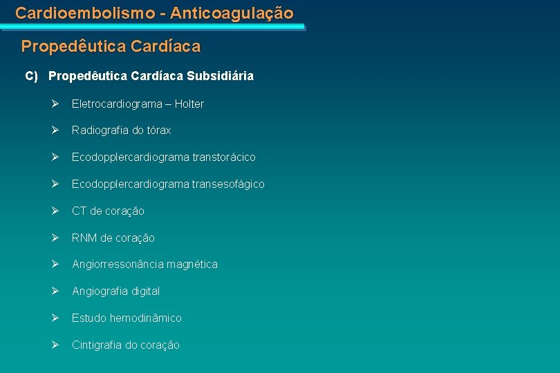 Cardioembolismo - Anticoagulação Propedêutica Cardíaca C) Propedêutica Cardíaca Subsidiária Eletrocardiograma – Holter Radiografia do