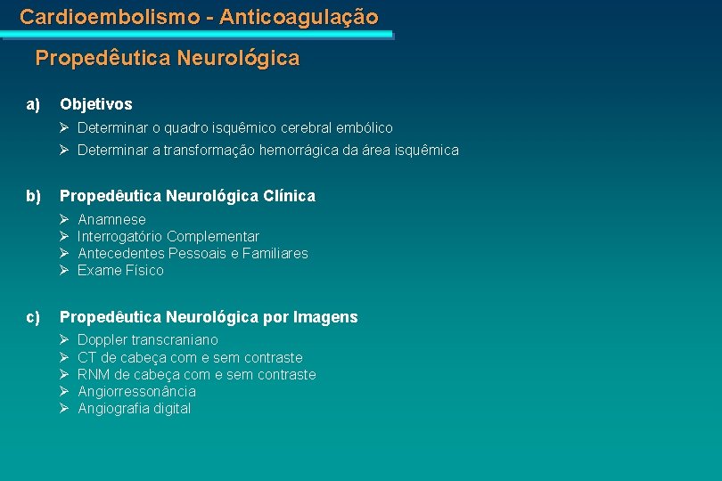 Cardioembolismo - Anticoagulação Propedêutica Neurológica a) Objetivos Determinar o quadro isquêmico cerebral embólico Determinar