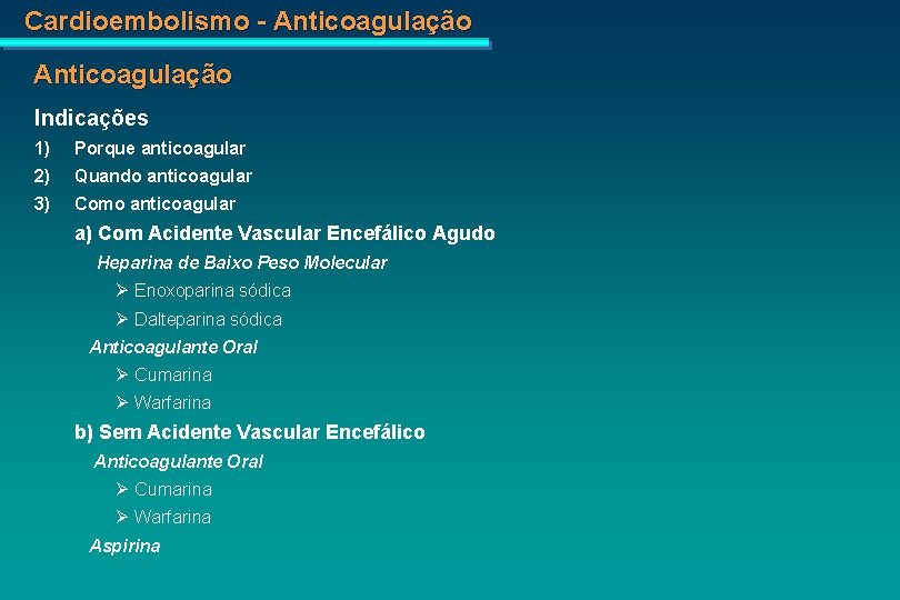 Cardioembolismo - Anticoagulação Indicações 1) Porque anticoagular 2) Quando anticoagular 3) Como anticoagular a)