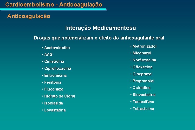 Cardioembolismo - Anticoagulação Interação Medicamentosa Drogas que potencializam o efeito do anticoagulante oral •