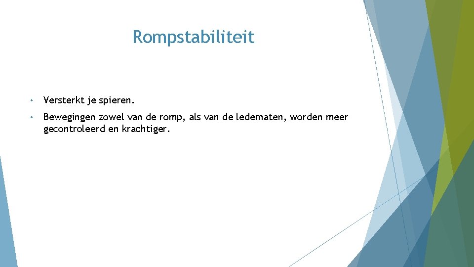 Rompstabiliteit • Versterkt je spieren. • Bewegingen zowel van de romp, als van de Rompstabiliteit • Versterkt je spieren. • Bewegingen zowel van de romp, als van de