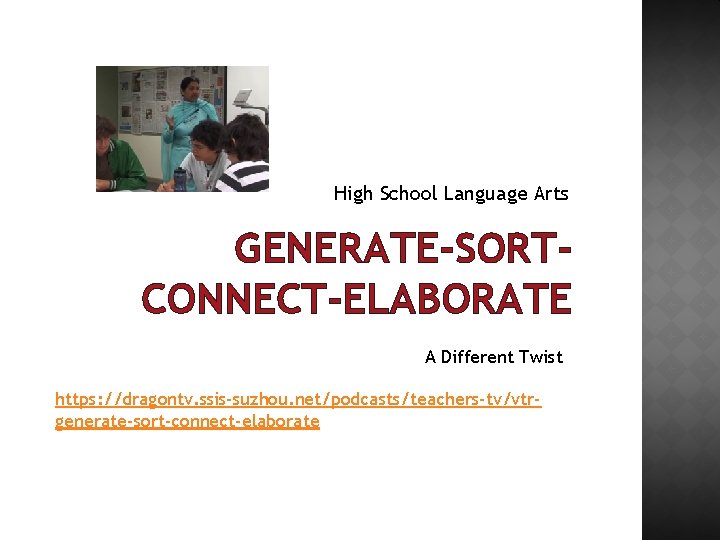 High School Language Arts GENERATE-SORTCONNECT-ELABORATE A Different Twist https: //dragontv. ssis-suzhou. net/podcasts/teachers-tv/vtrgenerate-sort-connect-elaborate 