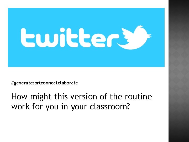 #generatesortconnectelaborate How might this version of the routine work for you in your classroom?