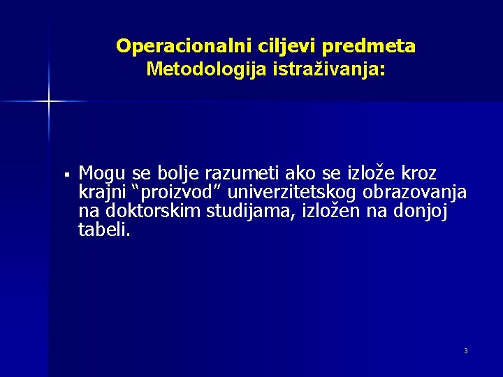 Operacionalni ciljevi predmeta Metodologija istraživanja: § Mogu se bolje razumeti ako se izlože kroz