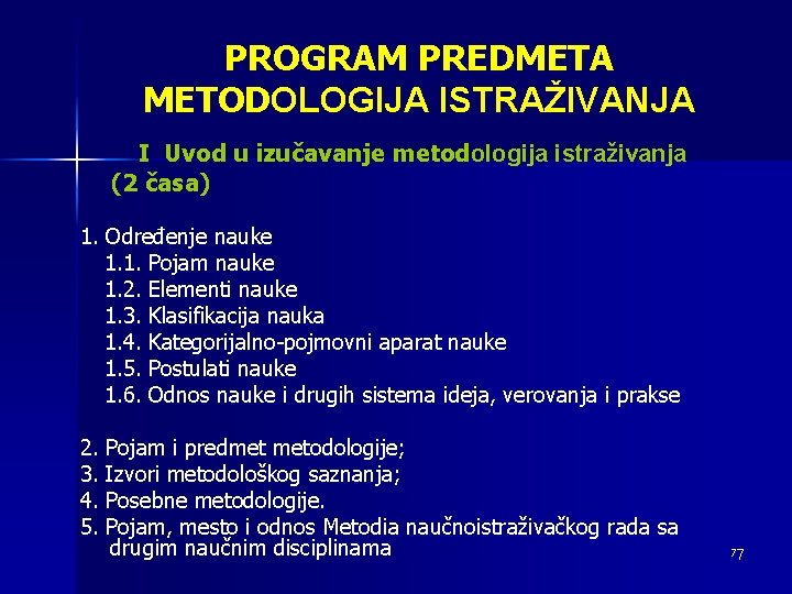 PROGRAM PREDMETA METODOLOGIJA ISTRAŽIVANJA I Uvod u izučavanje metodologija istraživanja (2 časa) 1. Određenje
