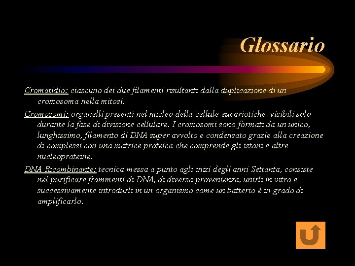 Glossario Cromatidio: ciascuno dei due filamenti risultanti dalla duplicazione di un cromosoma nella mitosi.