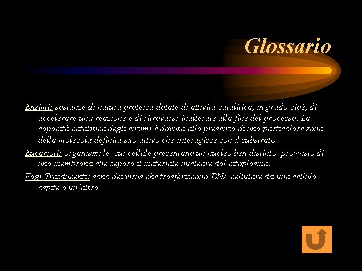 Glossario Enzimi: sostanze di natura proteica dotate di attività catalitica, in grado cioè, di